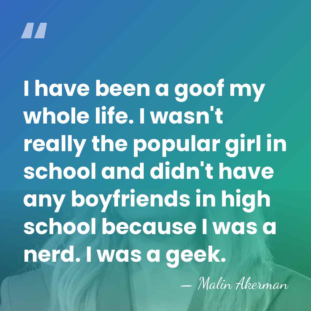 I have been a goof my whole life. I wasn't really the&hellip; - Malin Akerman