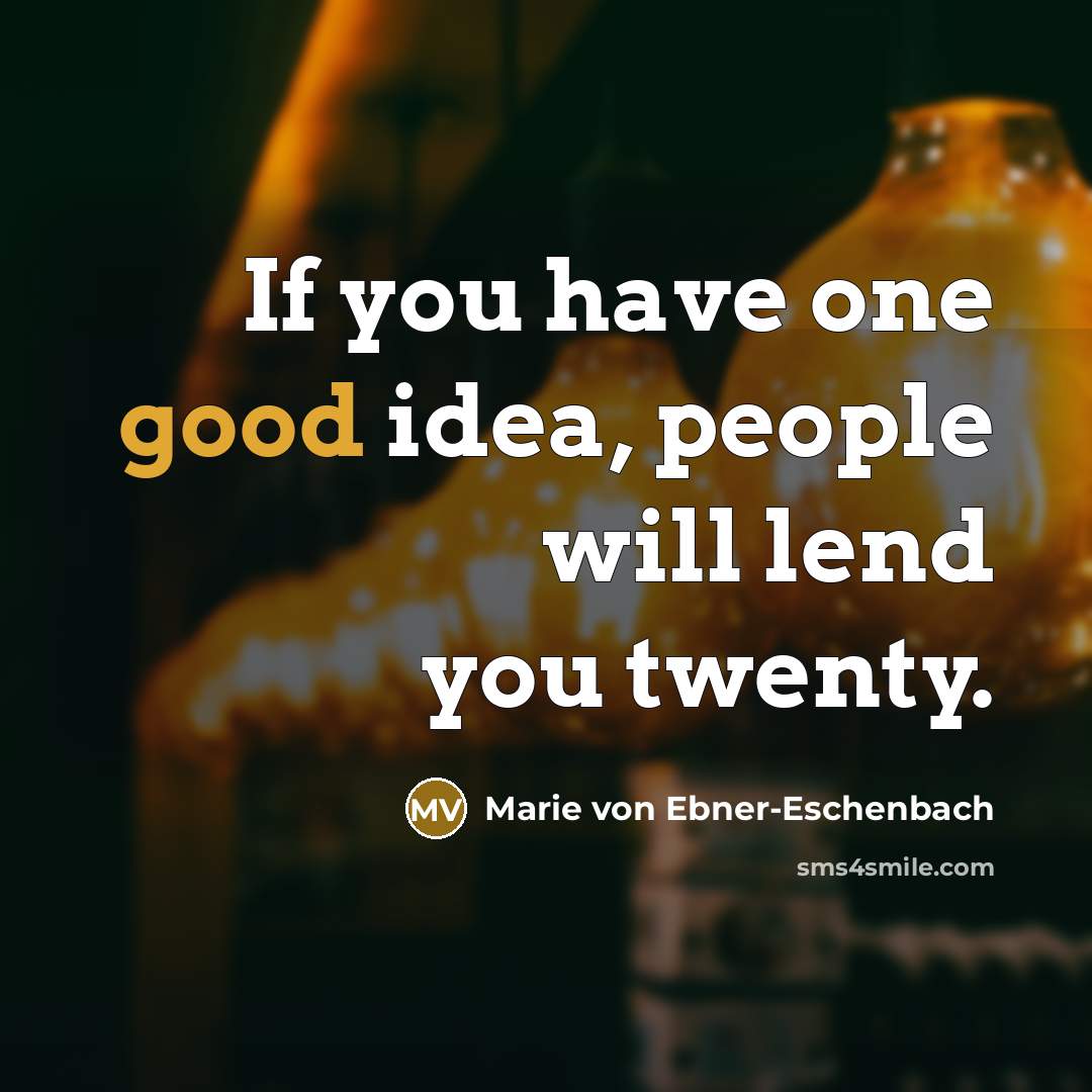 “If you have one good idea, people will lend you…” quote by Marie von Ebner-Eschenbach