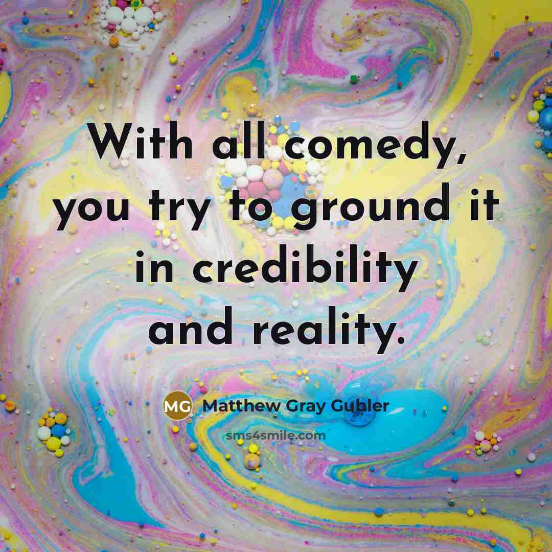 “With all comedy, you try to ground it in credibility…” quote by Matthew Gray Gubler