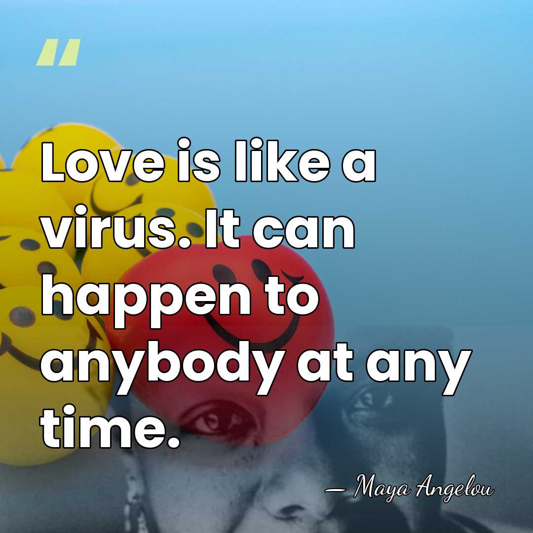 Love is like a virus. It can happen to anybody at any&hellip; - Maya Angelou