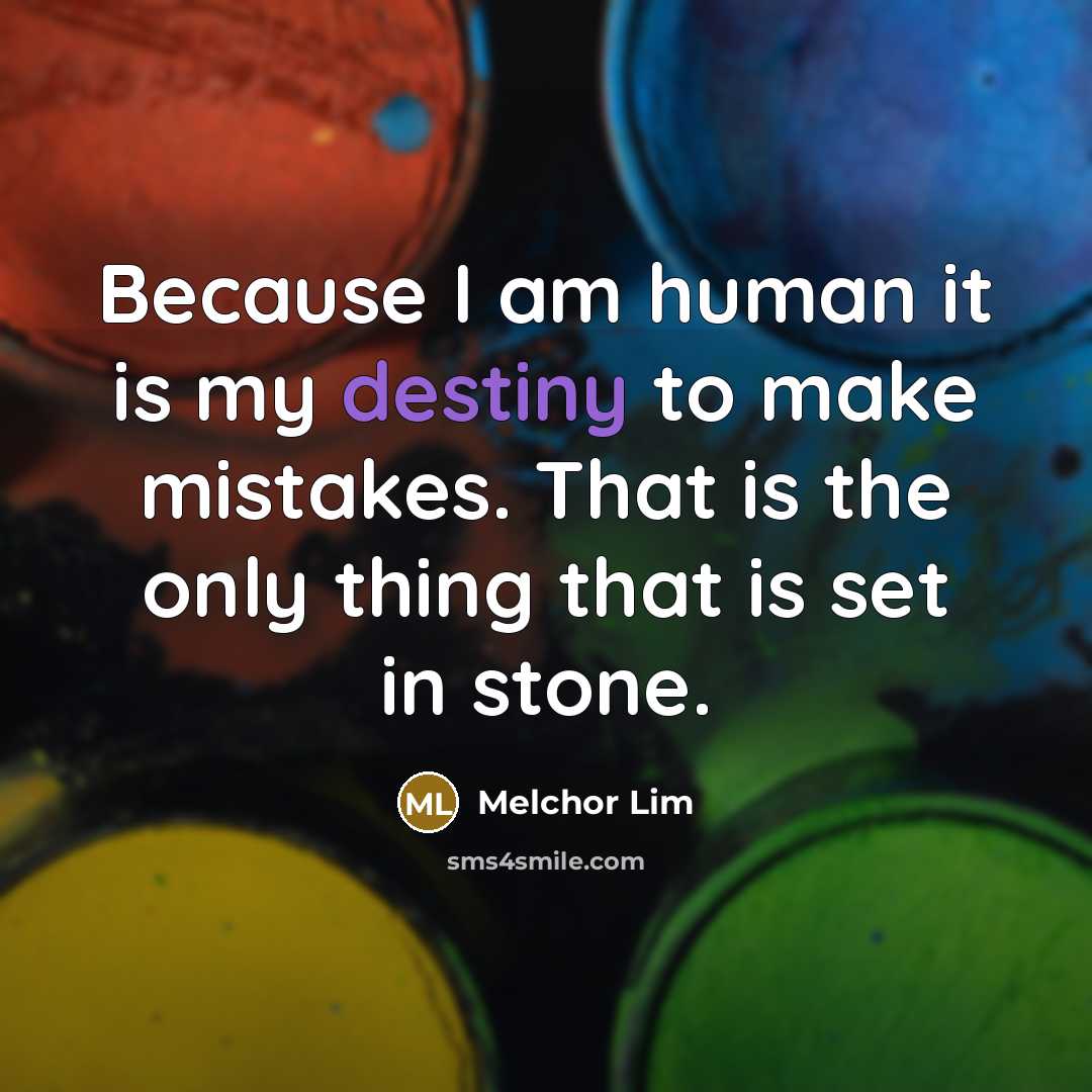“Because I am human it is my destiny to make…” quote by Melchor Lim