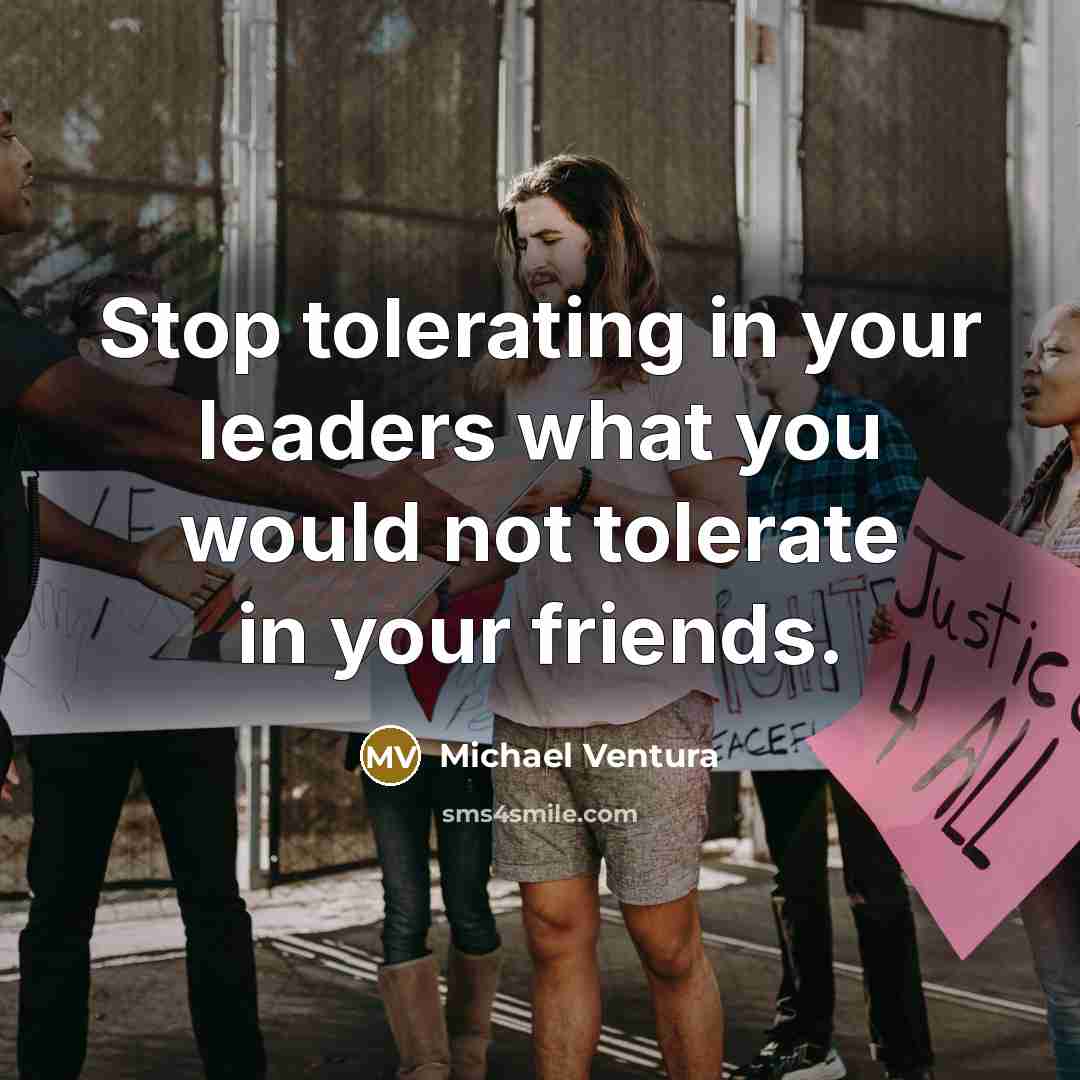 “Stop tolerating in your leaders what you would not tolerate…” quote by Michael Ventura