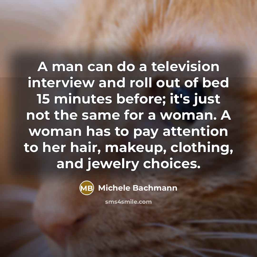 “A man can do a television interview and roll out…” quote by Michele Bachmann