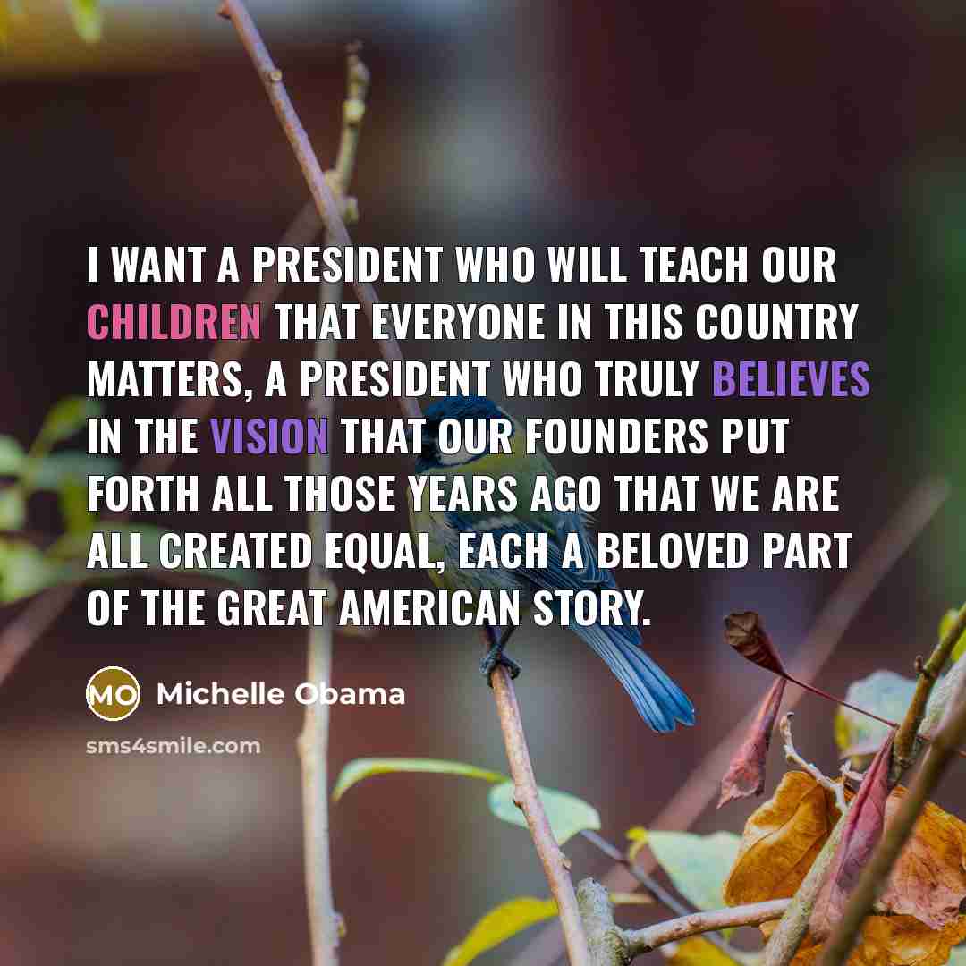 “I want a president who will teach our children that…” quote by Michelle Obama