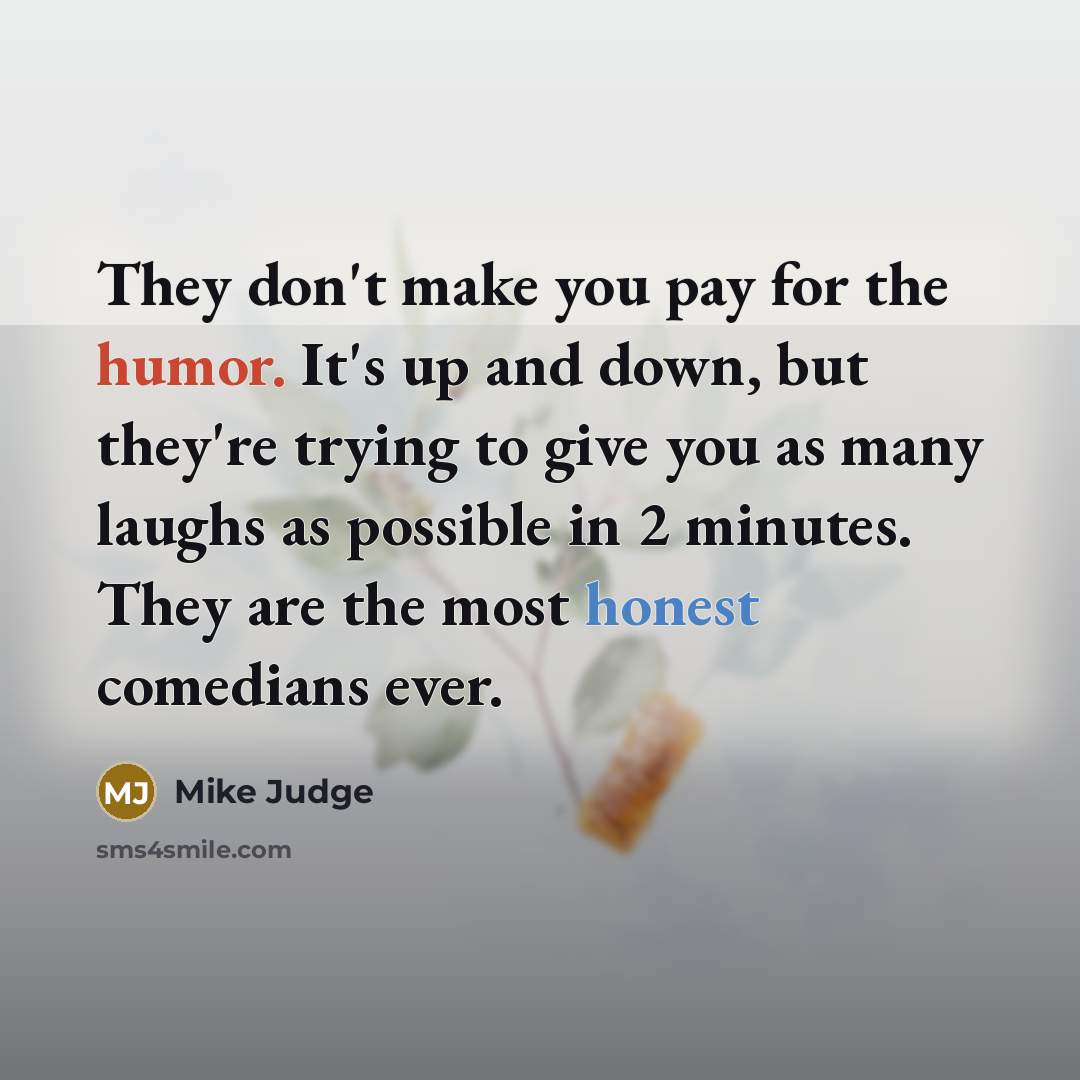 “They don't make you pay for the humor. It's up…” quote by Mike Judge