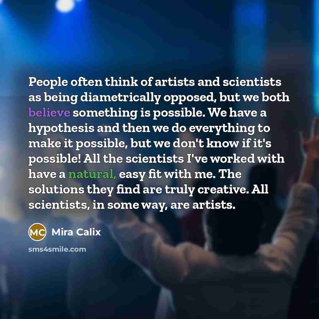 “People often think of artists and scientists as being diametrically…” quote by Mira Calix