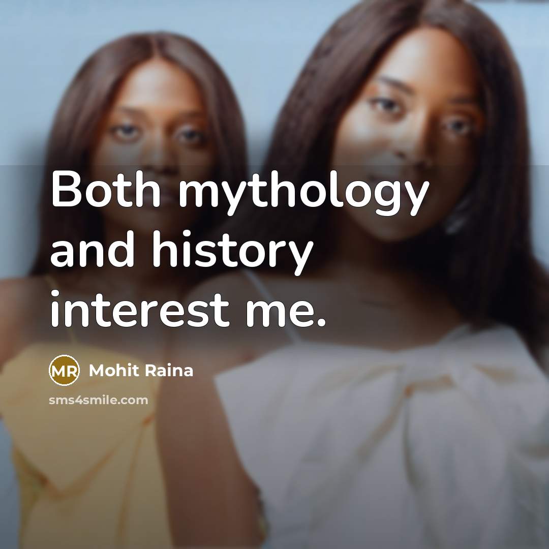 “Both mythology and history interest me.…” quote by Mohit Raina