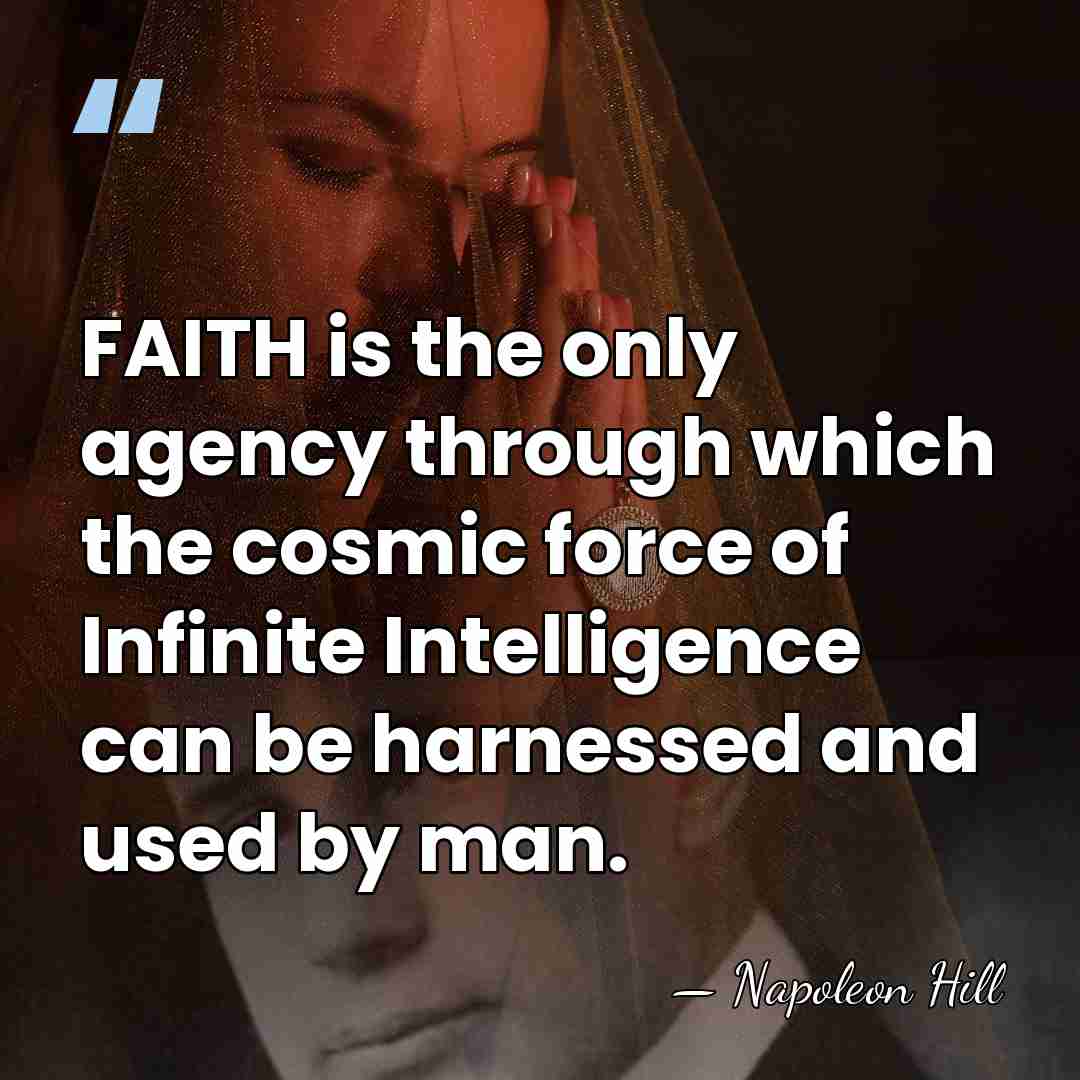FAITH is the only agency through which the cosmic force of Infinite&hellip; - Napoleon Hill