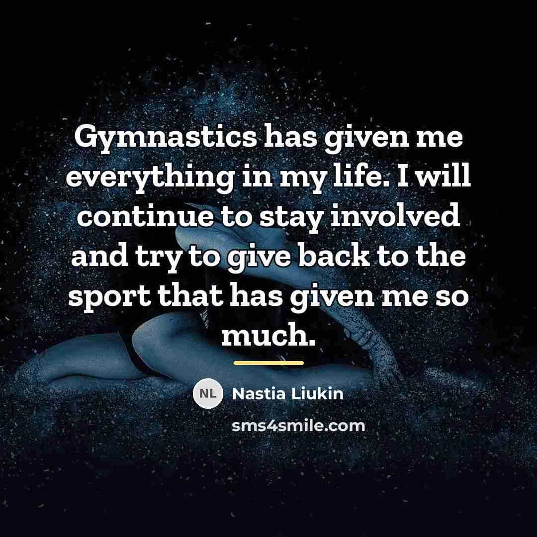 “Gymnastics has given me everything in my life. I will…” quote by Nastia Liukin