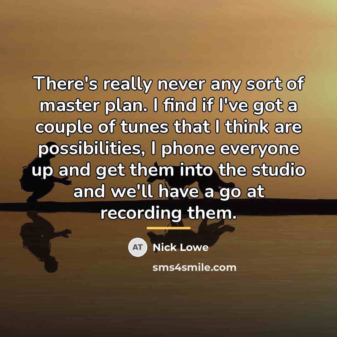 “There's really never any sort of master plan. I find…” quote by Nick Lowe