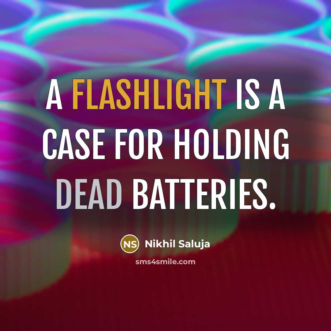 “A flashlight is a case for holding dead batteries.” quote by Nikhil Saluja