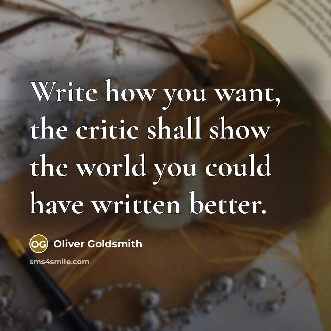 “Write how you want, the critic shall show the world…” quote by Oliver Goldsmith