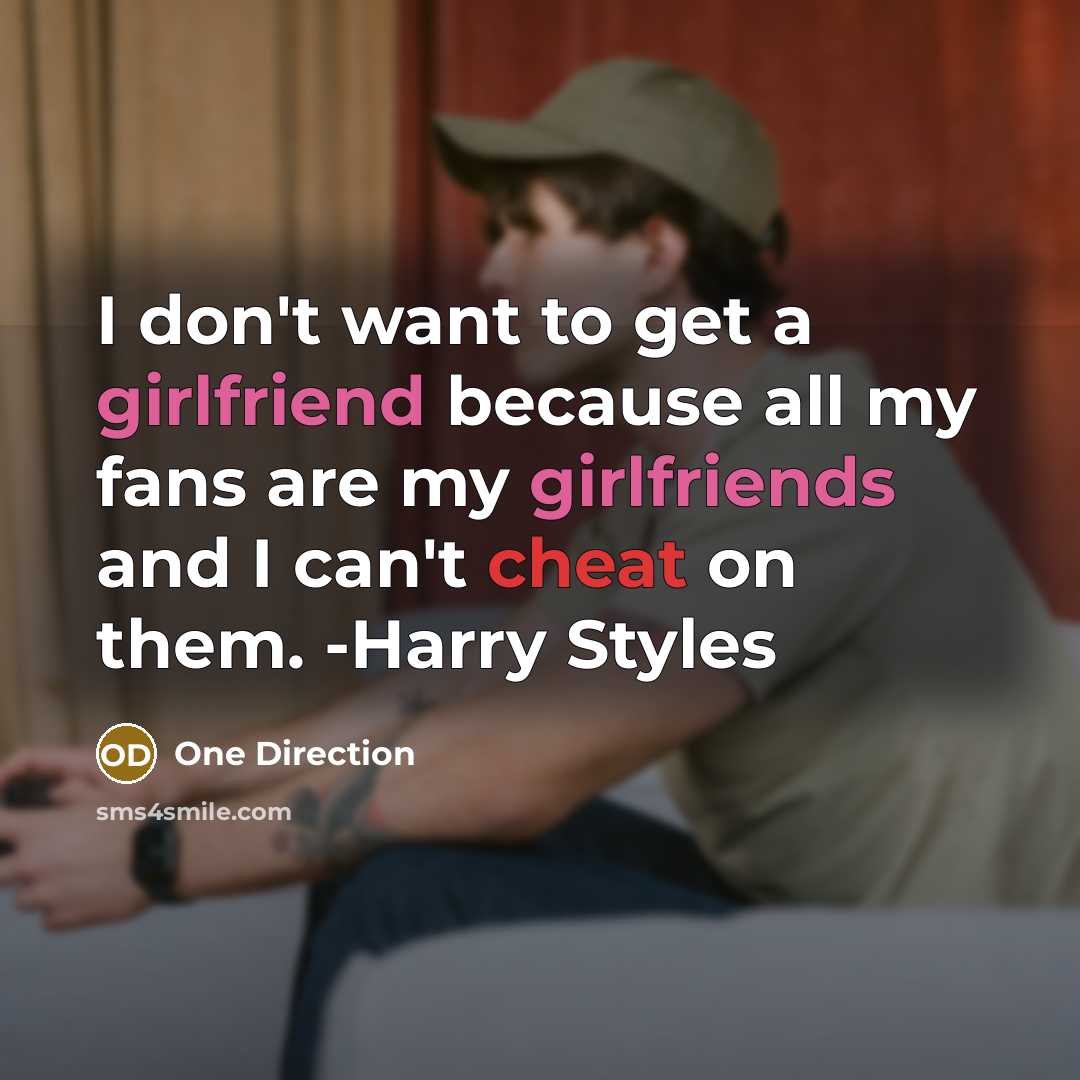 “I don't want to get a girlfriend because all my fans are my girlfriends and I can't cheat on them. -Harry Styles” quote by One Direction