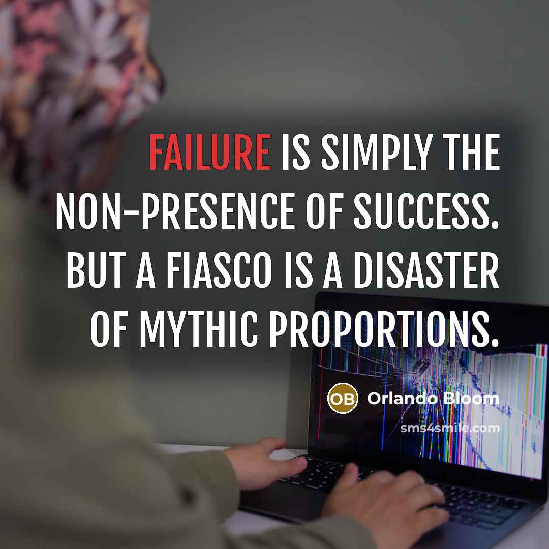 “Failure is simply the non-presence of success. But a fiasco…” quote by Orlando Bloom