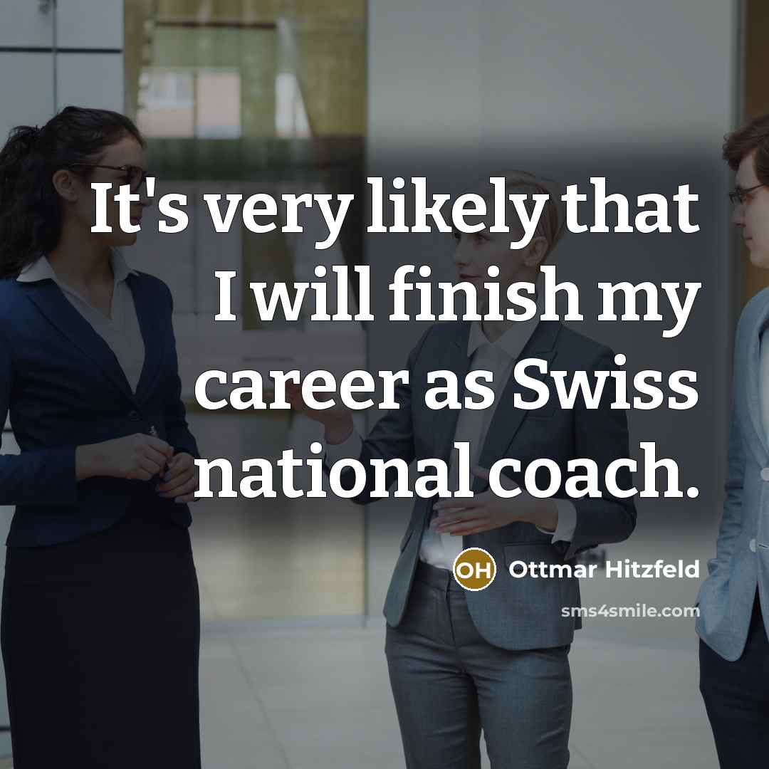“It's very likely that I will finish my career as…” quote by Ottmar Hitzfeld