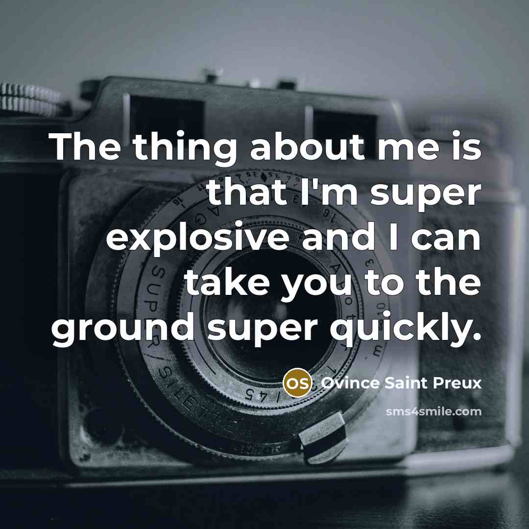 “The thing about me is that I'm super explosive and…” quote by Ovince Saint Preux