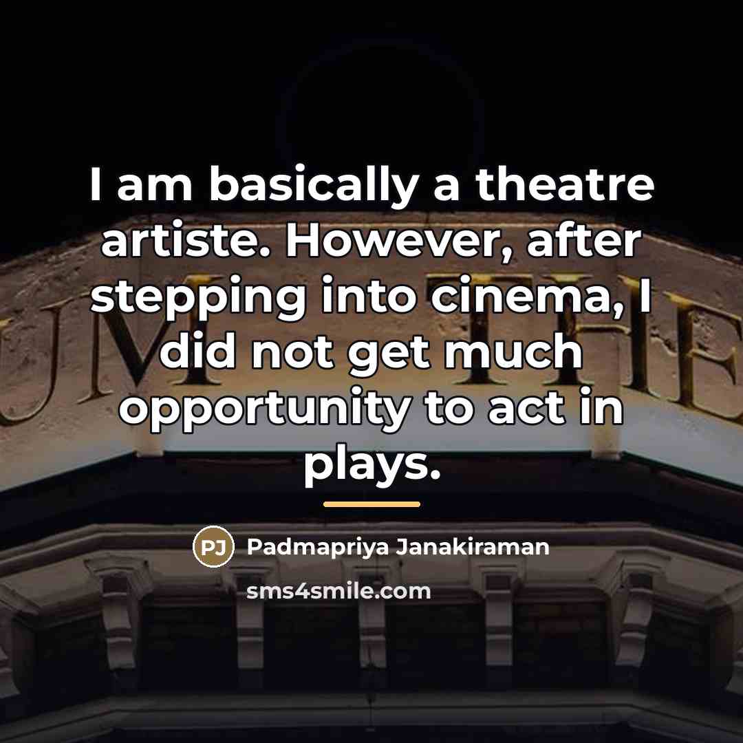 “I am basically a theatre artiste. However, after stepping into…” quote by Padmapriya Janakiraman