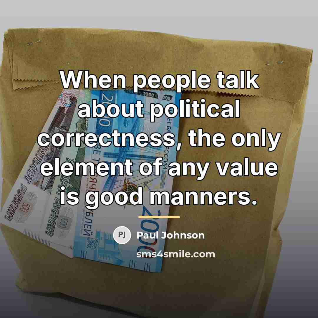 “When people talk about political correctness, the only element of…” quote by Paul Johnson