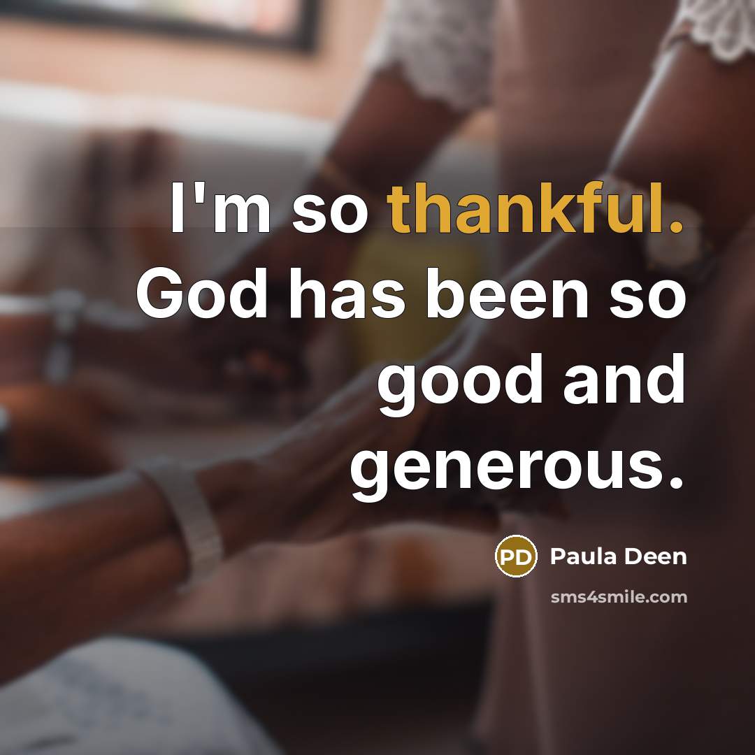 “I'm so thankful. God has been so good and generous.…” quote by Paula Deen