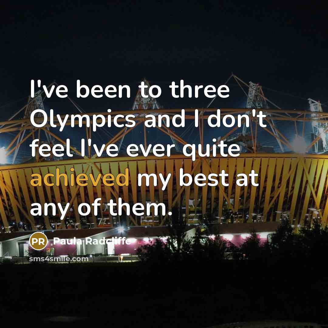 “I've been to three Olympics and I don't feel I've ever quite achieved my best at any of them.” quote by Paula Radcliffe