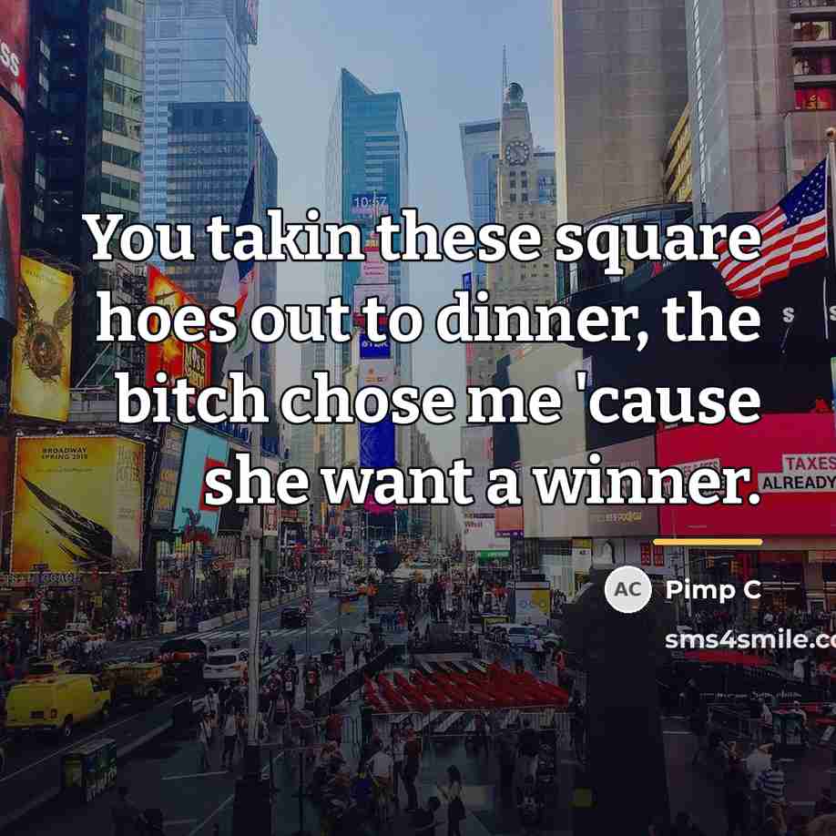 “You takin these square hoes out to dinner, the bitch…” quote by Pimp C