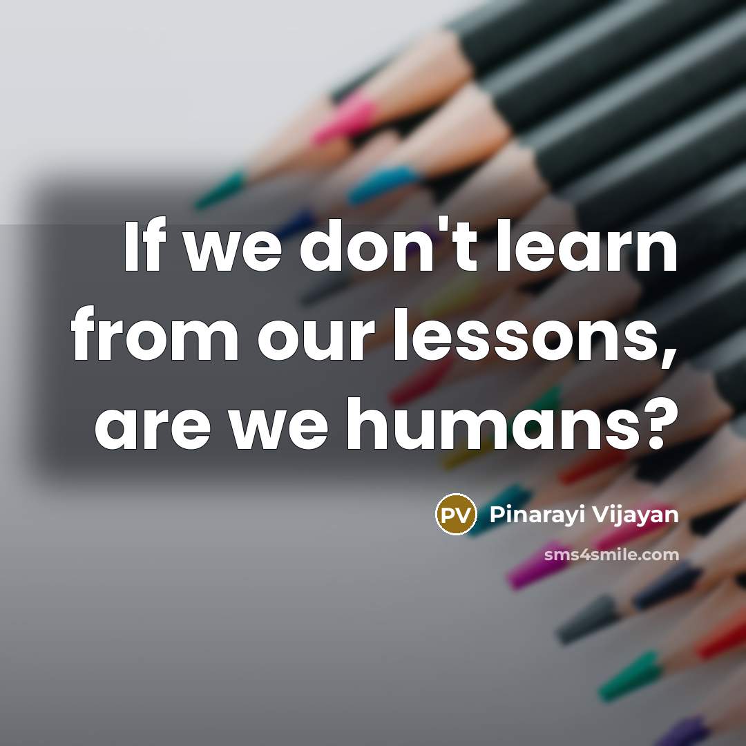 “If we don't learn from our lessons, are we humans?…” quote by Pinarayi Vijayan