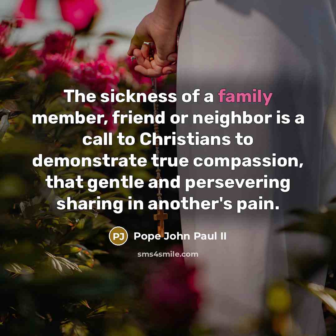 “The sickness of a family member, friend or neighbor is…” quote by Pope John Paul II