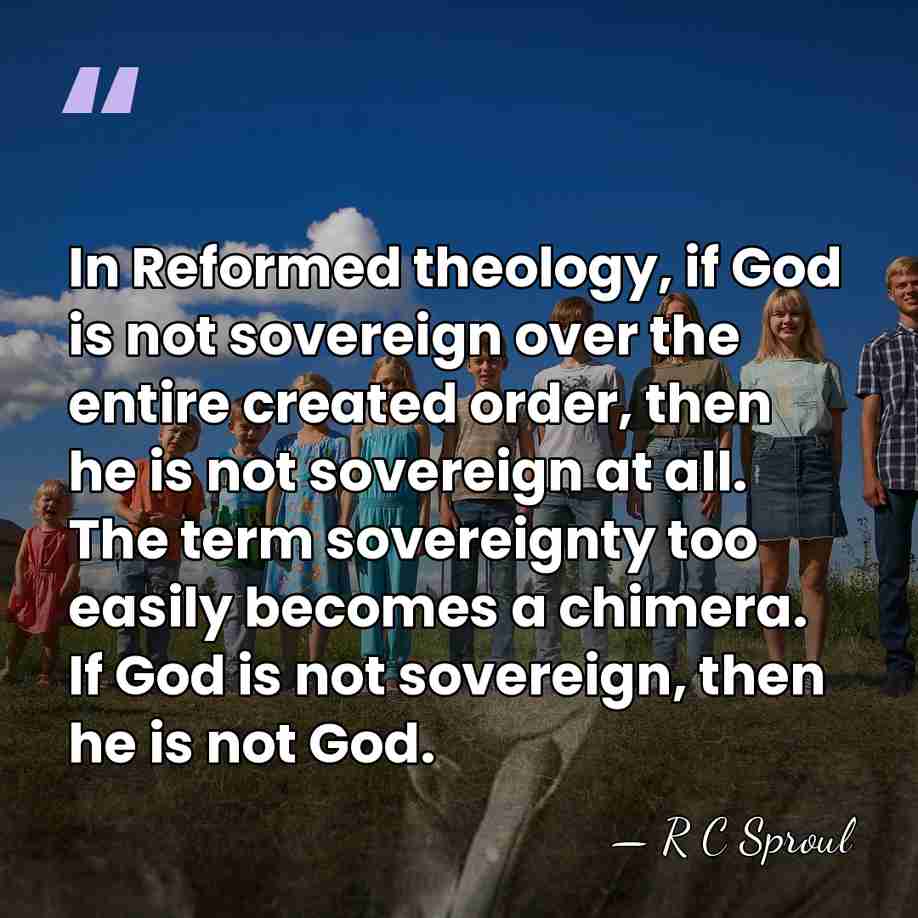 In Reformed theology, if God is not sovereign over the entire created&hellip; - R C Sproul