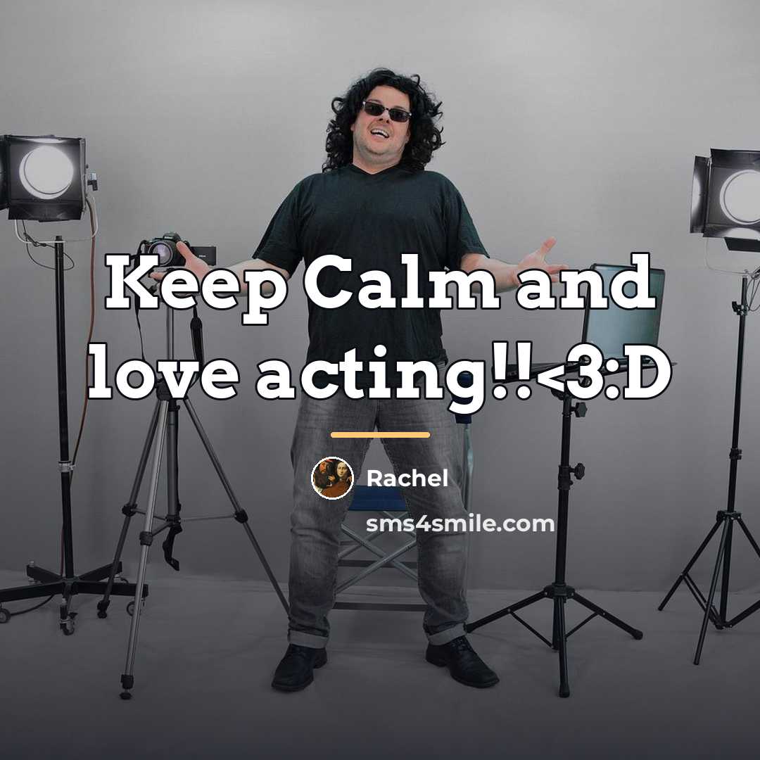 “Keep Calm and love acting!!…” quote by Rachel