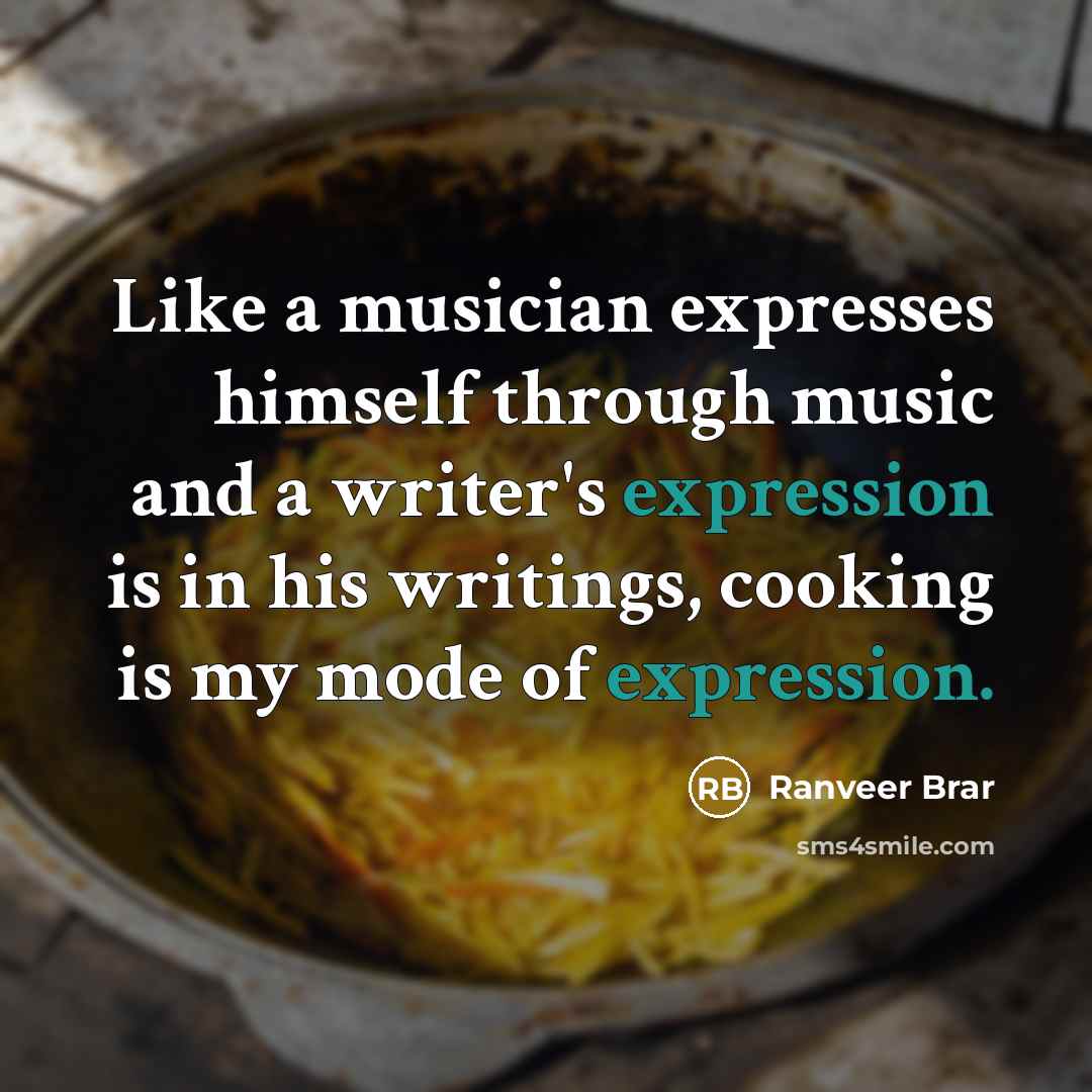 “Like a musician expresses himself through music and a writer's…” quote by Ranveer Brar