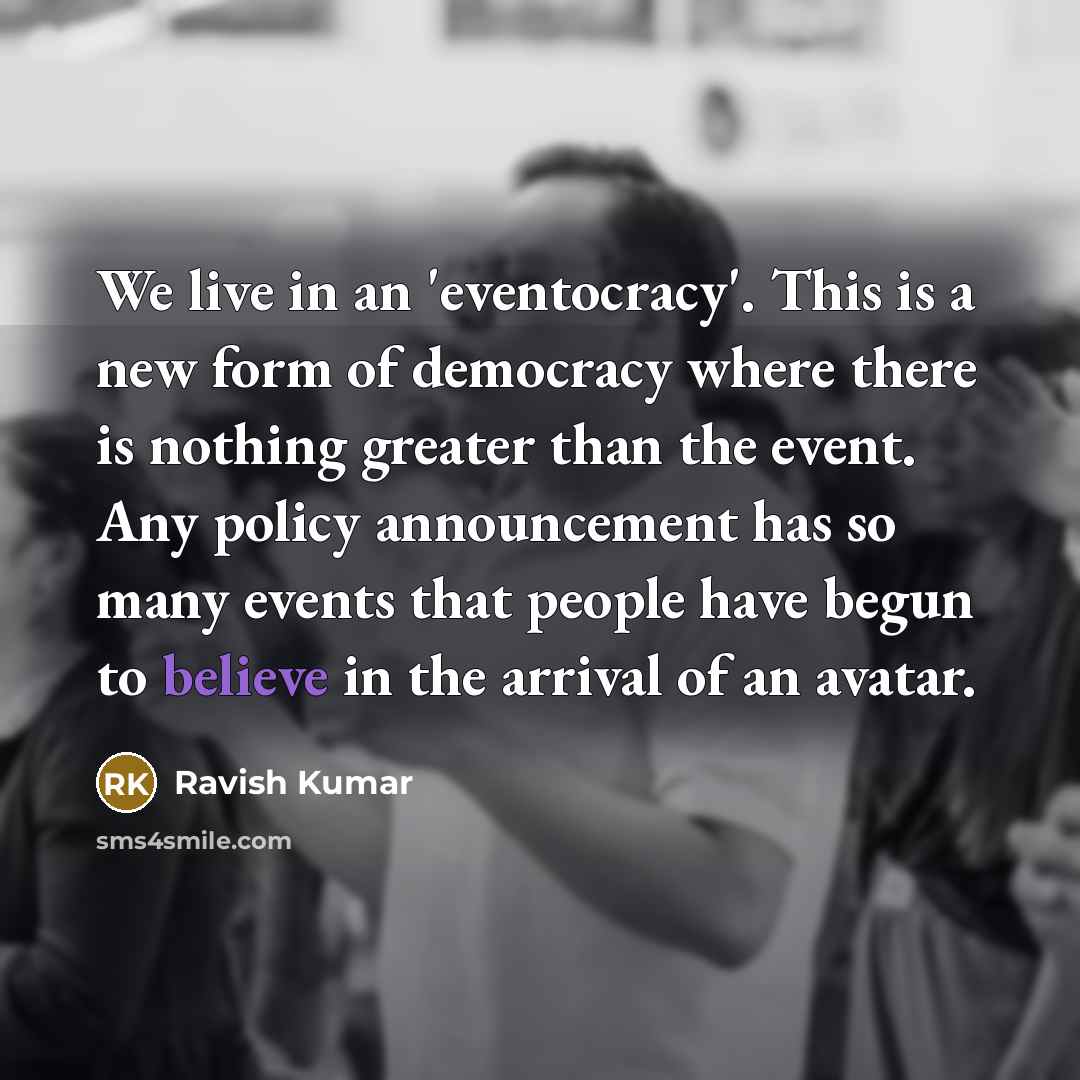 “We live in an 'eventocracy'. This is a new form…” quote by Ravish Kumar
