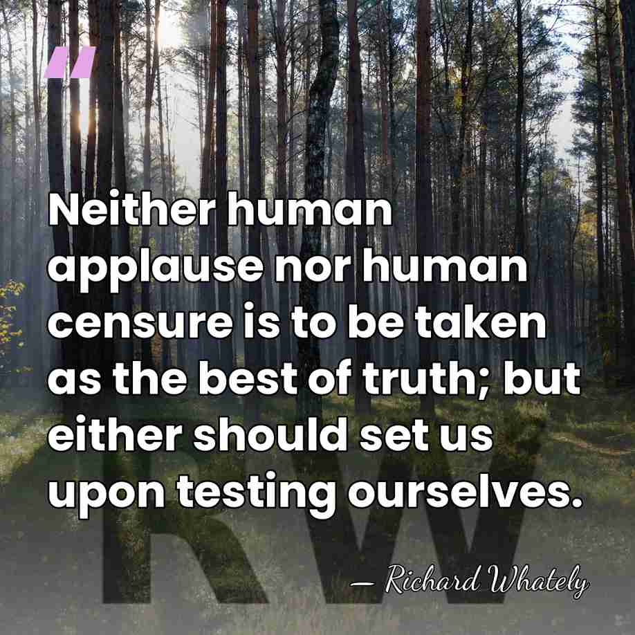 Neither human applause nor human censure is to be taken as the&hellip; - Richard Whately