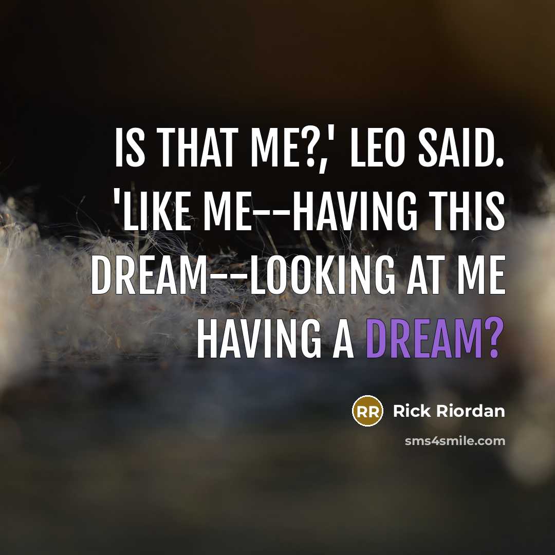 “Is that me?,' Leo said. 'Like me--having this dream--looking at…” quote by Rick Riordan