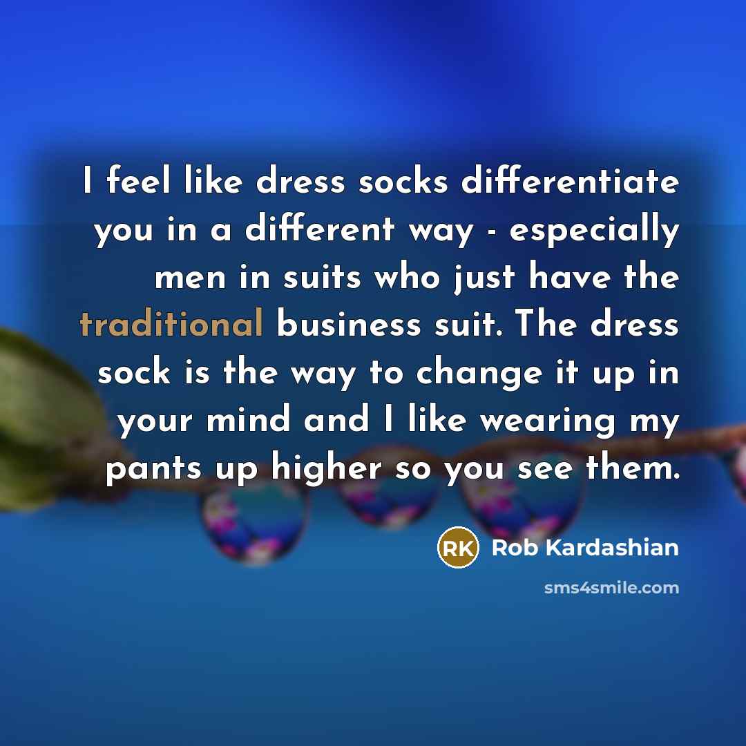 “I feel like dress socks differentiate you in a different…” quote by Rob Kardashian