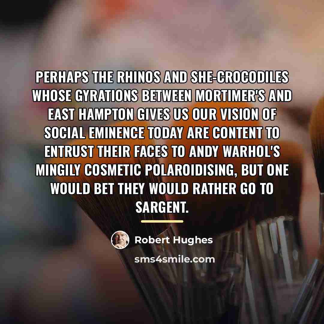 “Perhaps the rhinos and she-crocodiles whose gyrations between Mortimer's and…” quote by Robert Hughes