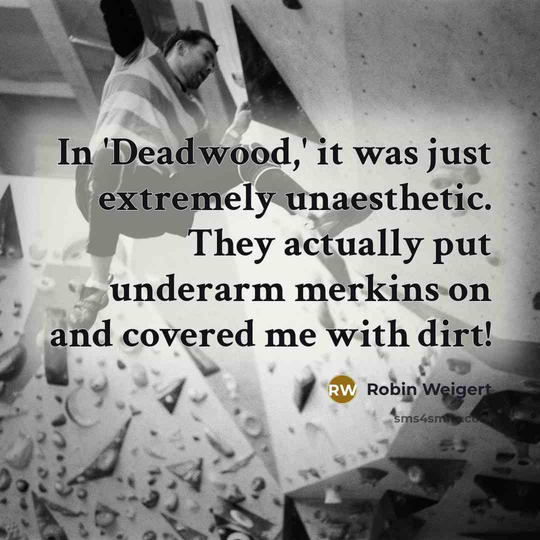 “In 'Deadwood,' it was just extremely unaesthetic. They actually put…” quote by Robin Weigert