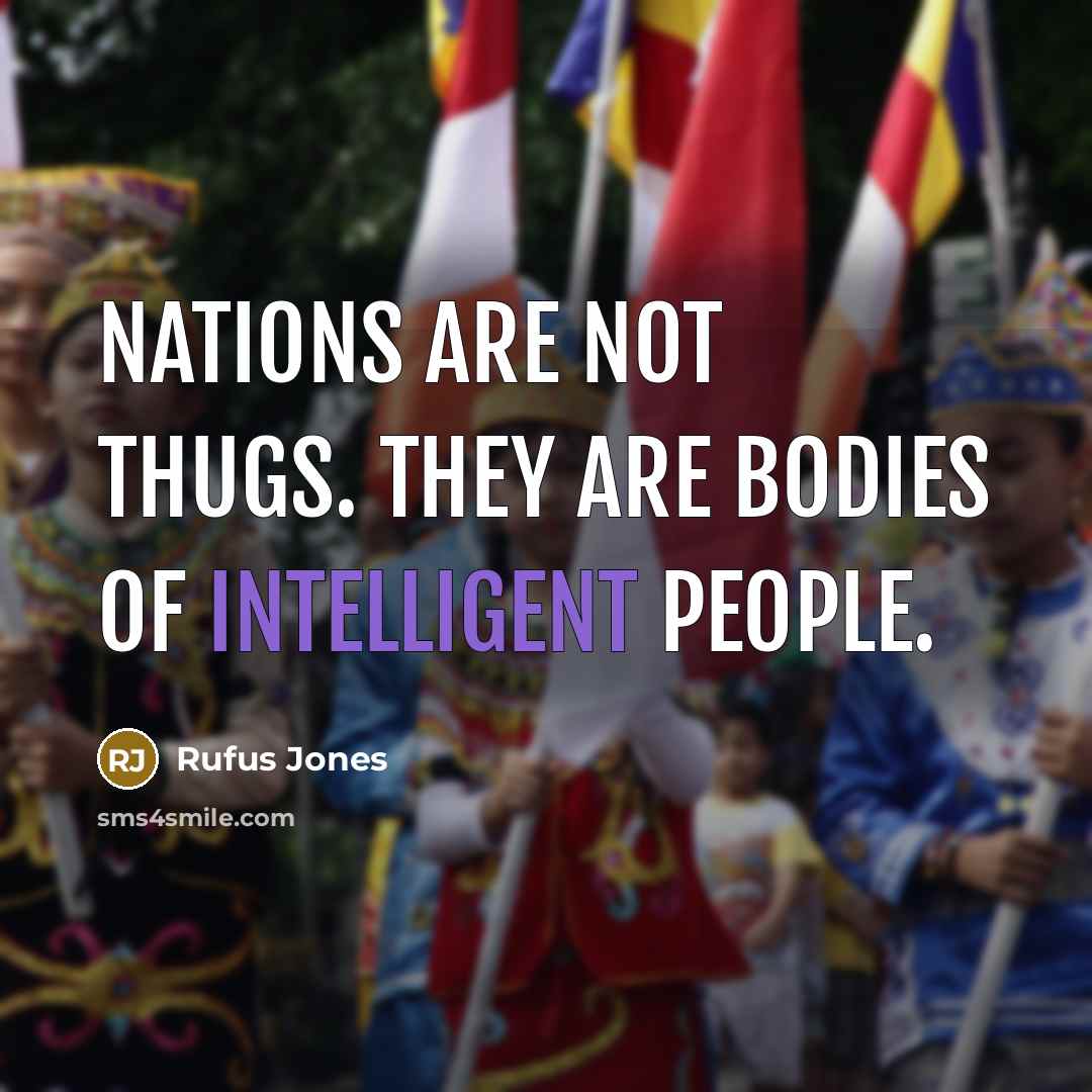“Nations are not thugs. They are bodies of intelligent people.…” quote by Rufus Jones