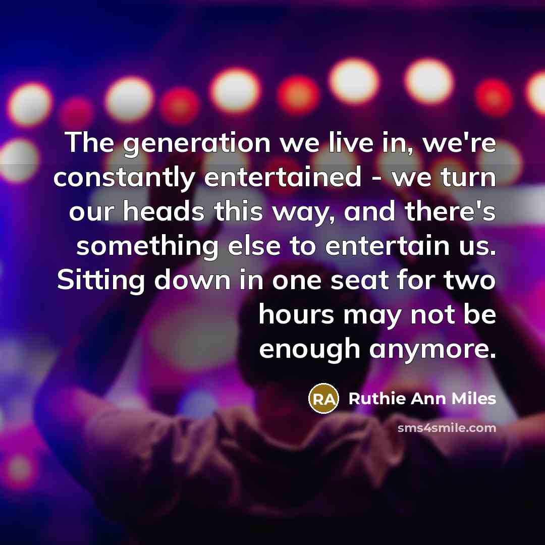 “The generation we live in, we're constantly entertained - we…” quote by Ruthie Ann Miles