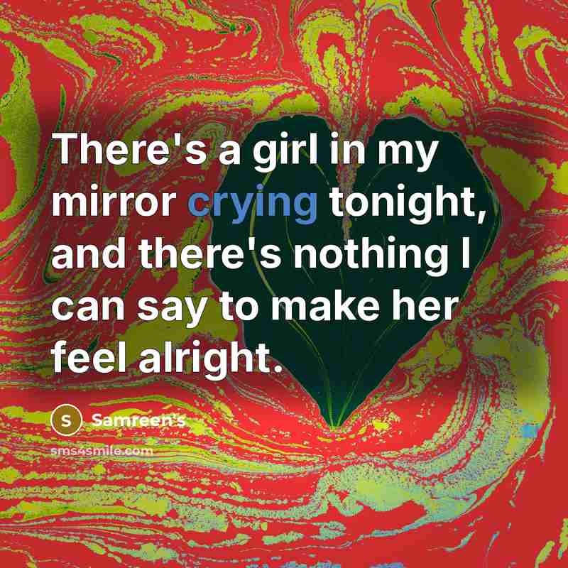 “There's a girl in my mirror crying tonight, and there's…” quote by Samreen's