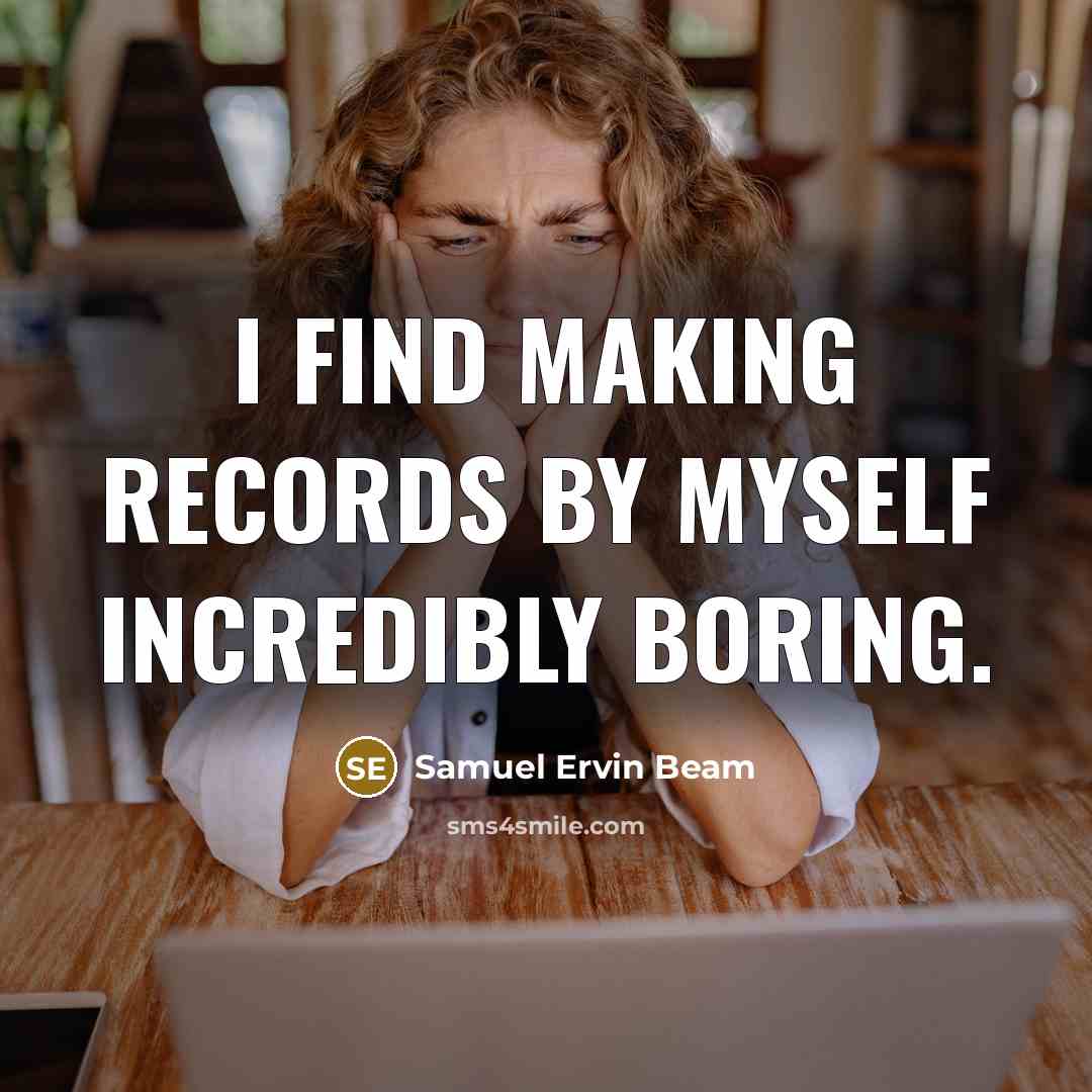 “I find making records by myself incredibly boring.…” quote by Samuel Ervin Beam