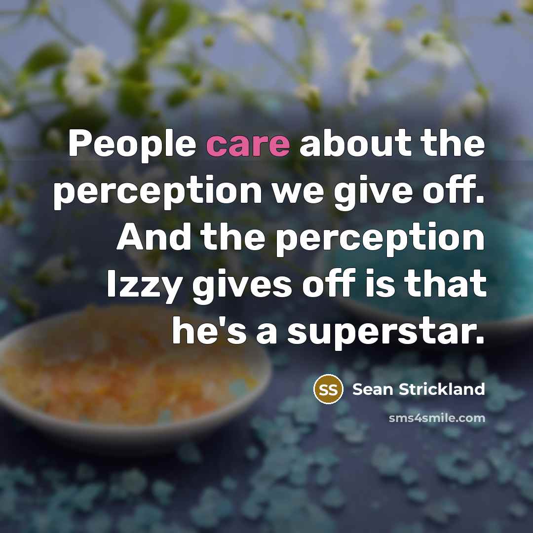 “People care about the perception we give off. And the…” quote by Sean Strickland