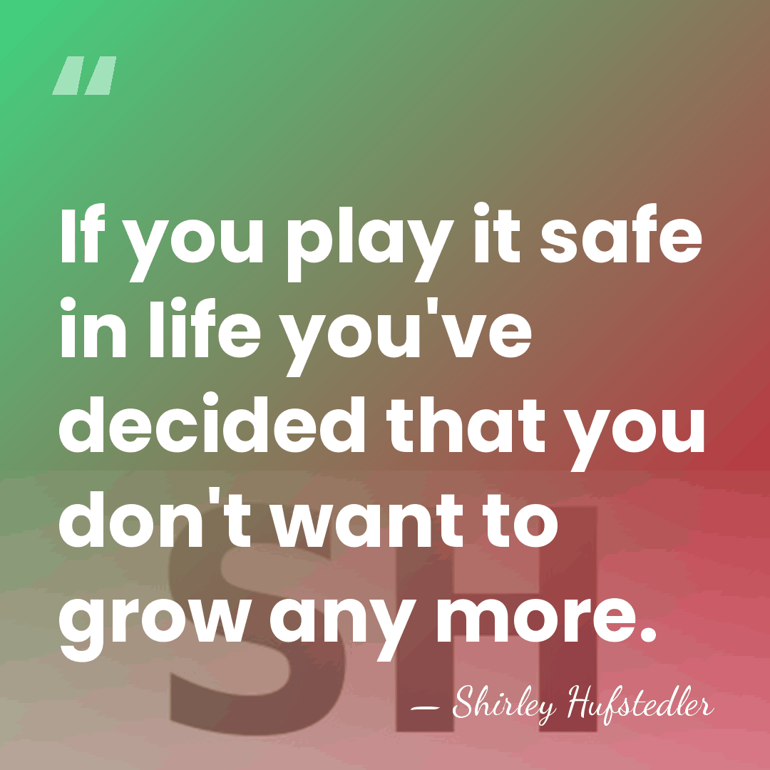 If you play it safe in life you've decided that you don't&hellip; - Shirley Hufstedler