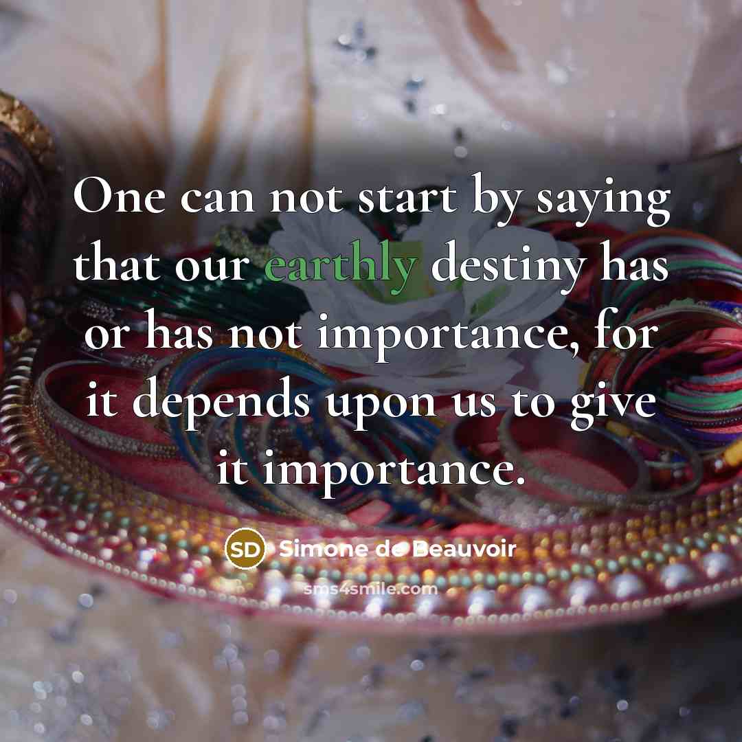 “One can not start by saying that our earthly destiny…” quote by Simone de Beauvoir