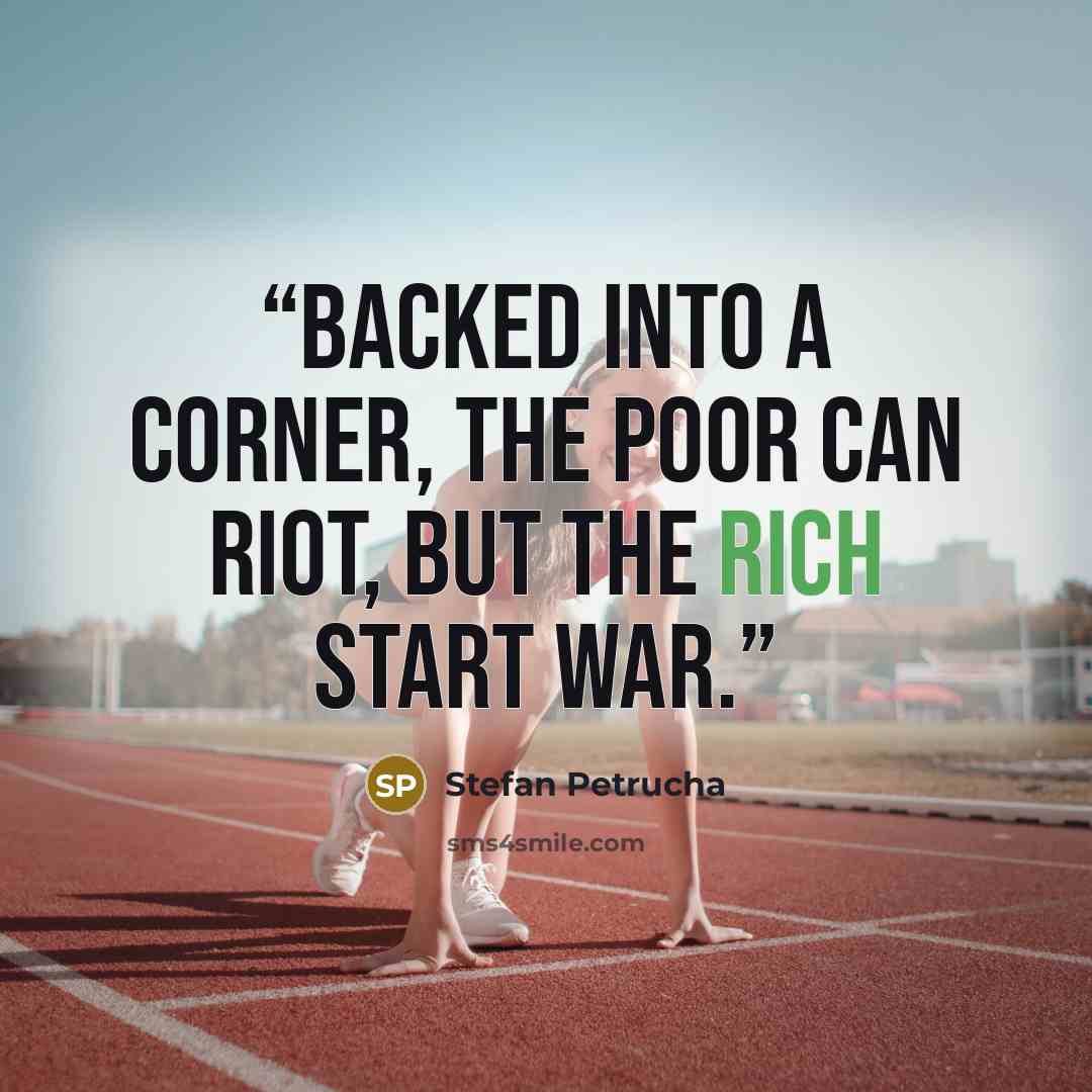 “Backed into a corner, the poor can riot, but the rich start war.” quote by Stefan Petrucha