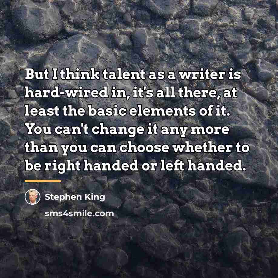 “But I think talent as a writer is hard-wired in,…” quote by Stephen King