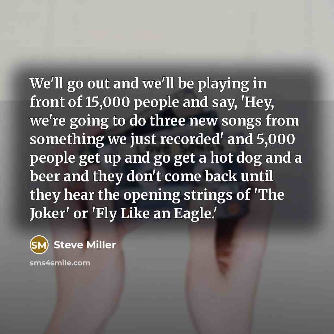 “We'll go out and we'll be playing in front of…” quote by Steve Miller
