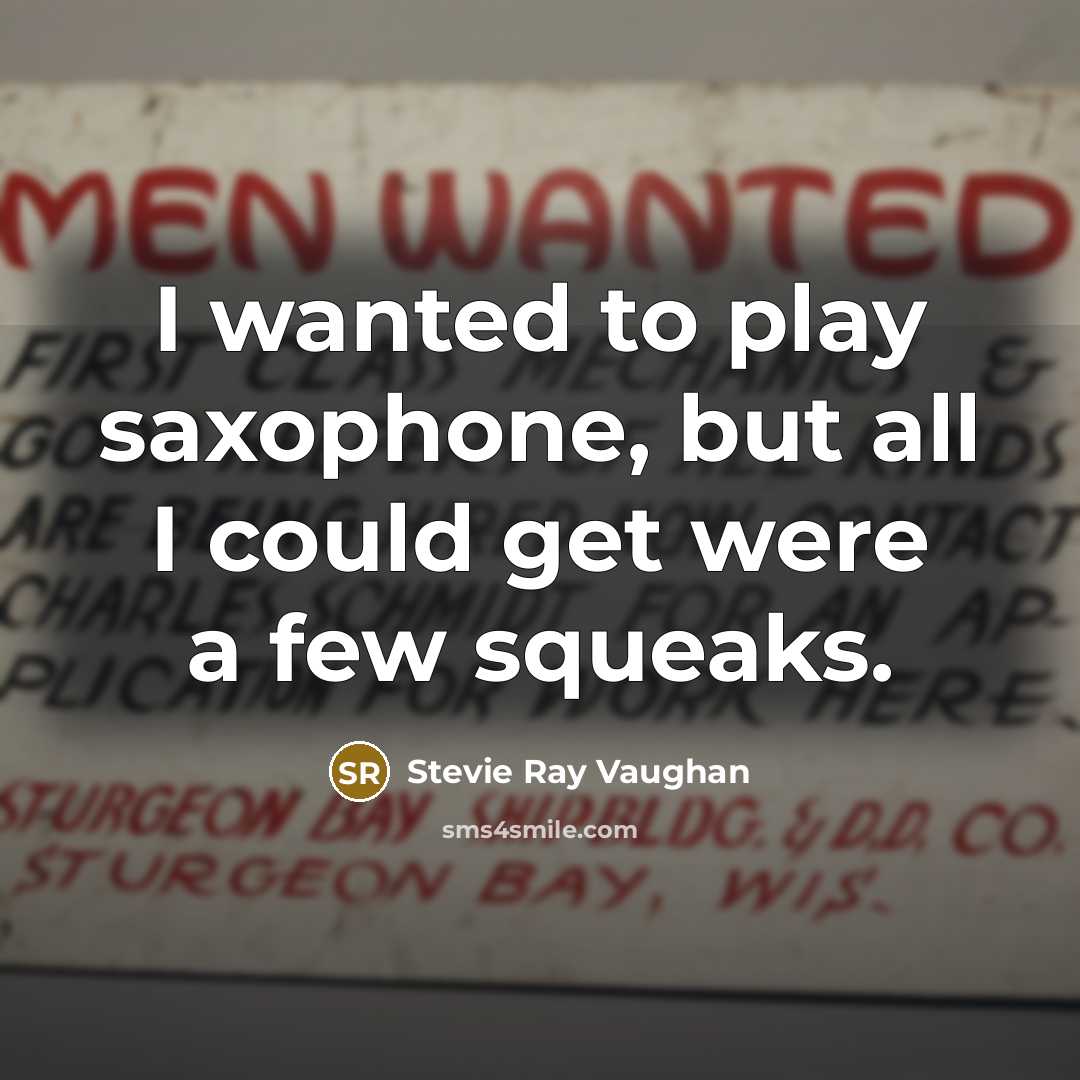 “I wanted to play saxophone, but all I could get…” quote by Stevie Ray Vaughan