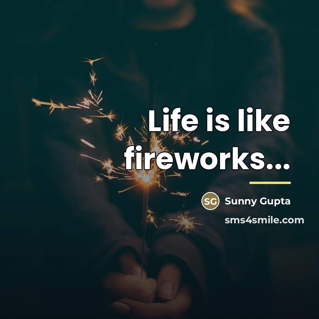 “Life is like fireworks...…” quote by Sunny Gupta