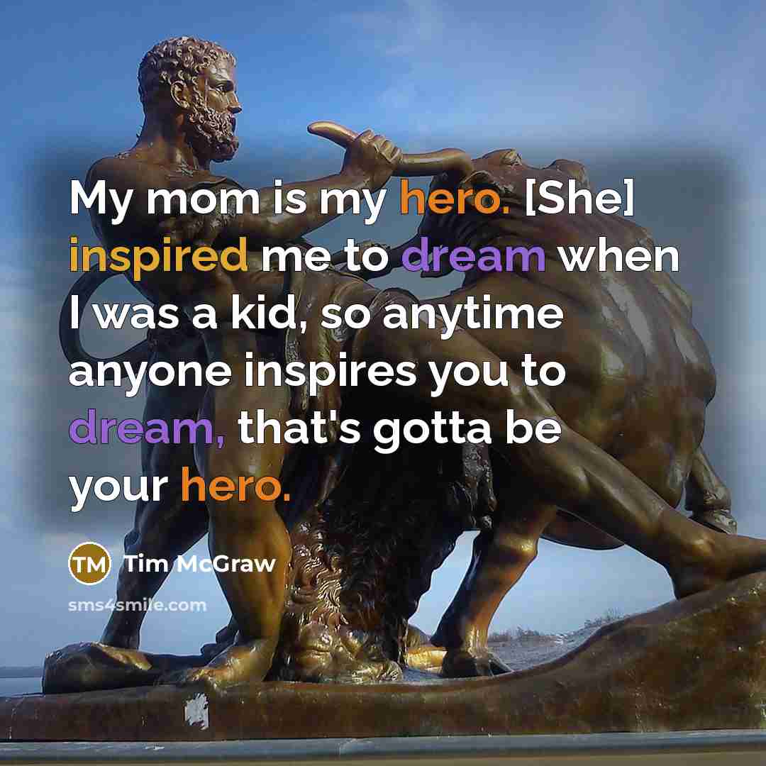 “My mom is my hero. [She] inspired me to dream…” quote by Tim McGraw
