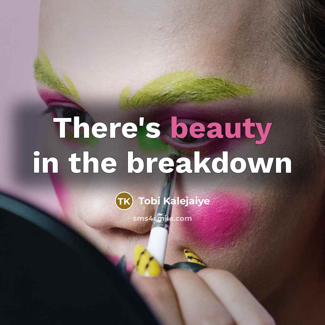 “There's beauty in the breakdown” quote by Tobi Kalejaiye